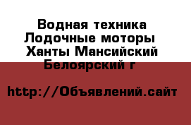 Водная техника Лодочные моторы. Ханты-Мансийский,Белоярский г.